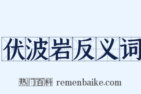 伏波岩反义词是什么意思的图片